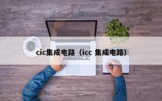 cic集成电路（icc 集成电路）