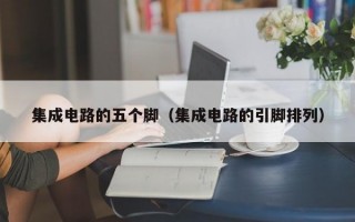 集成电路的五个脚（集成电路的引脚排列）