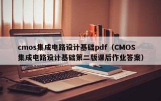 cmos集成电路设计基础pdf（CMOS集成电路设计基础第二版课后作业答案）