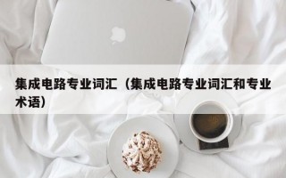 集成电路专业词汇（集成电路专业词汇和专业术语）