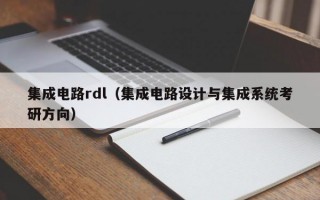 集成电路rdl（集成电路设计与集成系统考研方向）