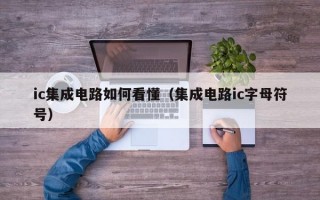 ic集成电路如何看懂（集成电路ic字母符号）