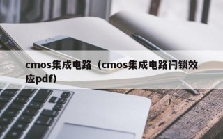 cmos集成电路（cmos集成电路闩锁效应pdf）