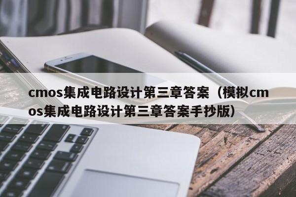 cmos集成电路设计第三章答案（模拟cmos集成电路设计第三章答案手抄版）-第1张图片-bevictor伟德官方网站-欢迎您